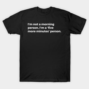 I'm not a morning person, I'm a'five more minutes' person T-Shirt